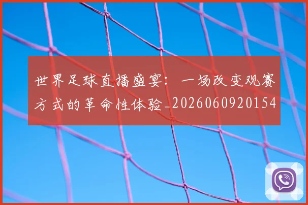 世界足球直播盛宴：一场改变观赛方式的革命性体验_20260609201547