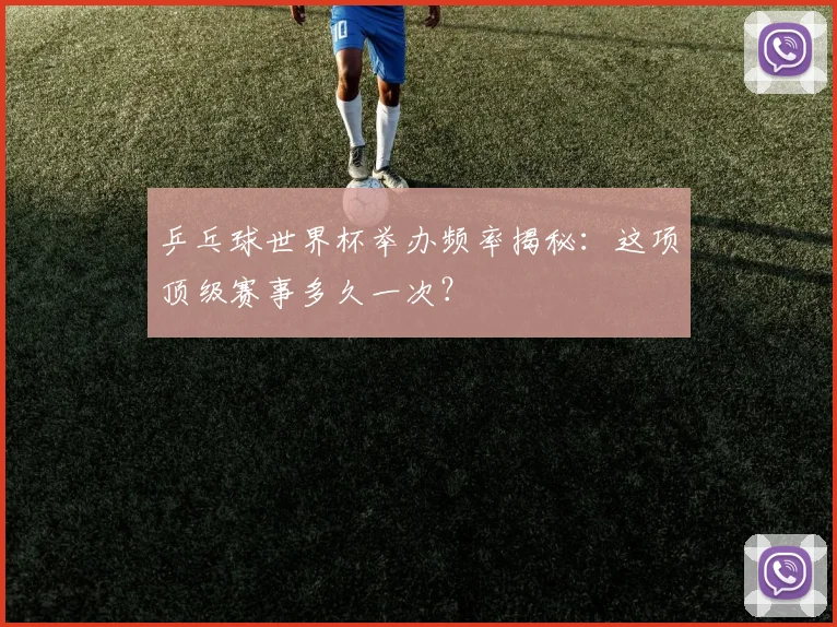 乒乓球世界杯举办频率揭秘：这项顶级赛事多久一次？