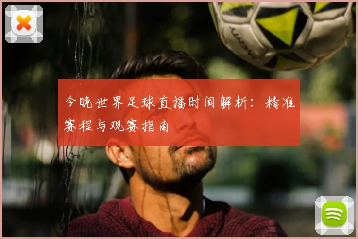 今晚世界足球直播时间解析:精准赛程与观赛指南
