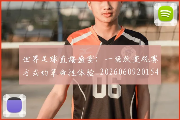 世界足球直播盛宴：一场改变观赛方式的革命性体验_20260609201547